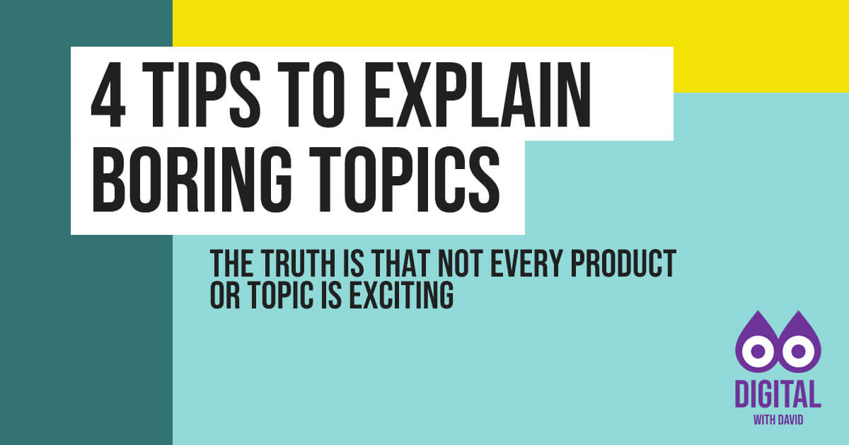 David Hodder - 4 Tips For Marketing Or Explaining Dull Products And Topics