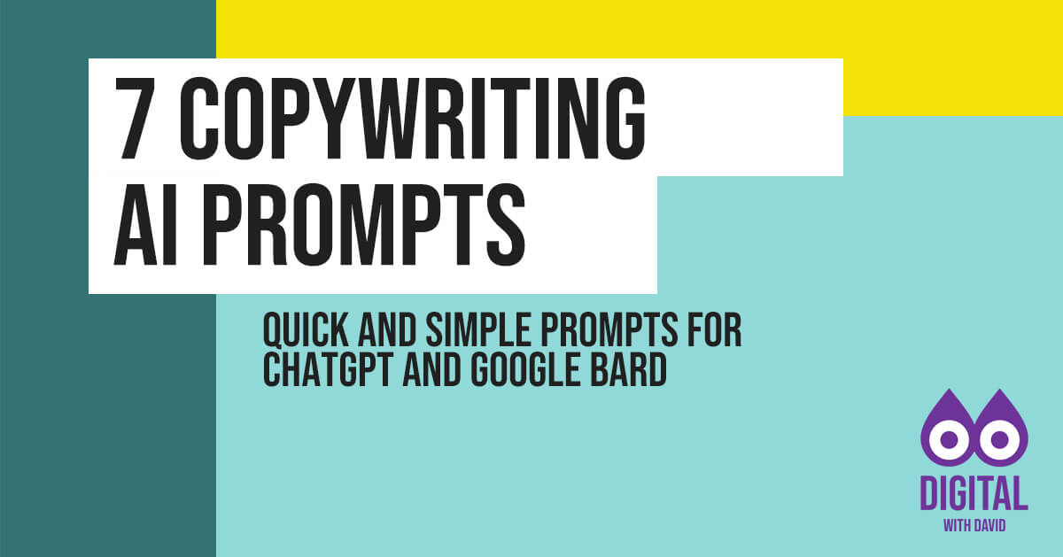 David Hodder - 7 Quick and Common Copywriting Prompts For ChatGPT and Google Bard