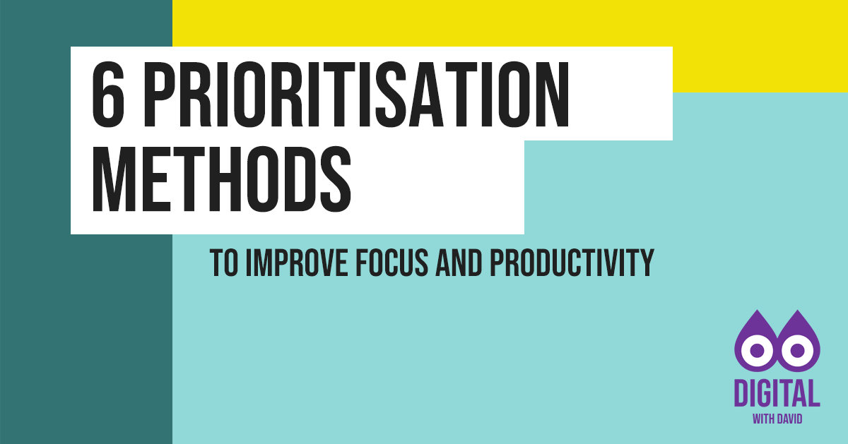David Hodder - 6 Prioritisation Methods To Improve Focus And Productivity